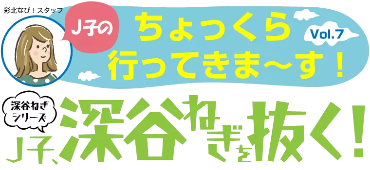J子のちょっくら行ってきま～す！Vol.7【J子、深谷ねぎを抜く！】